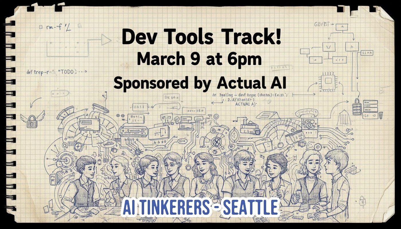 (Banner) A promotional banner advertising the 'Dev Tools Track!' event scheduled for March 9 at 6pm, sponsored by Actual AI and AI Tinkerers - Seattle. The text is overlaid on a detailed sketch background resembling a page from a spiral notebook, featuring technical diagrams and a group of ten people collaborating around a table. Text: Dev Tools Track! March 9 at 6pm Sponsored by Actual AI AI TINKERERS - SEATTLE Retro/Sketchbook aesthetic, technical drawing style. | Colors: #000000, #F5F0E0, #3A4C6B Note: This image is a graphic designed specifically for promotion, featuring clear headlines, event details, and sponsorship information, which classifies it as a banner.
