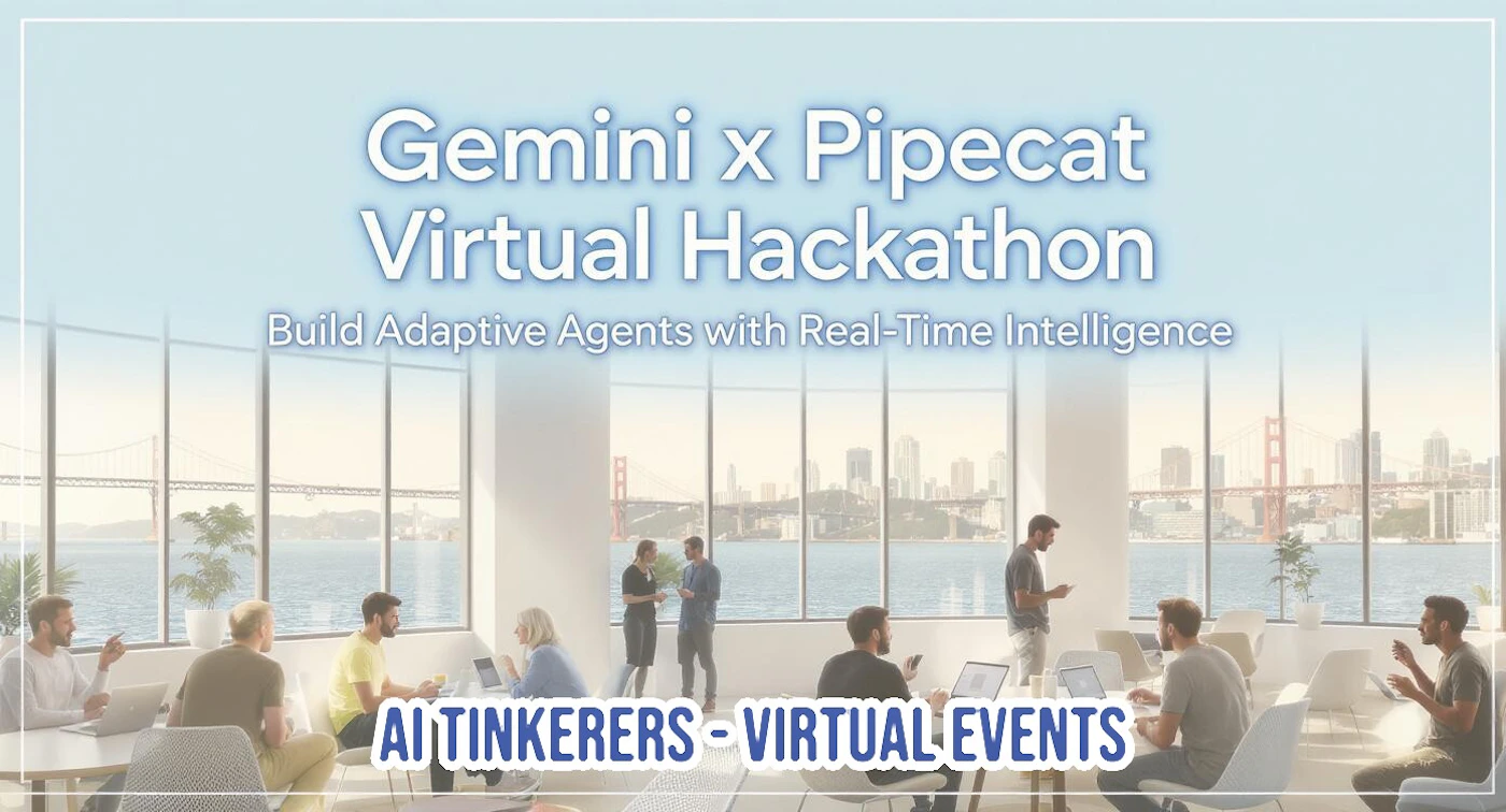 (Banner) A promotional banner advertising the 'Gemini x Pipecat Virtual Hackathon,' featuring large white text overlaid on a photograph of people working in a bright, modern office overlooking a cityscape and water. Text: Gemini x Pipecat Virtual Hackathon Build Adaptive Agents with Real-Time Intelligence AI TINKERERS - VIRTUAL EVENTS modern, professional, clean typography | Colors: #FFFFFF, #C0E0FF, #336699 Note: The image is clearly a promotional graphic, combining large, stylized text with a photographic background to advertise a specific event (a virtual hackathon).