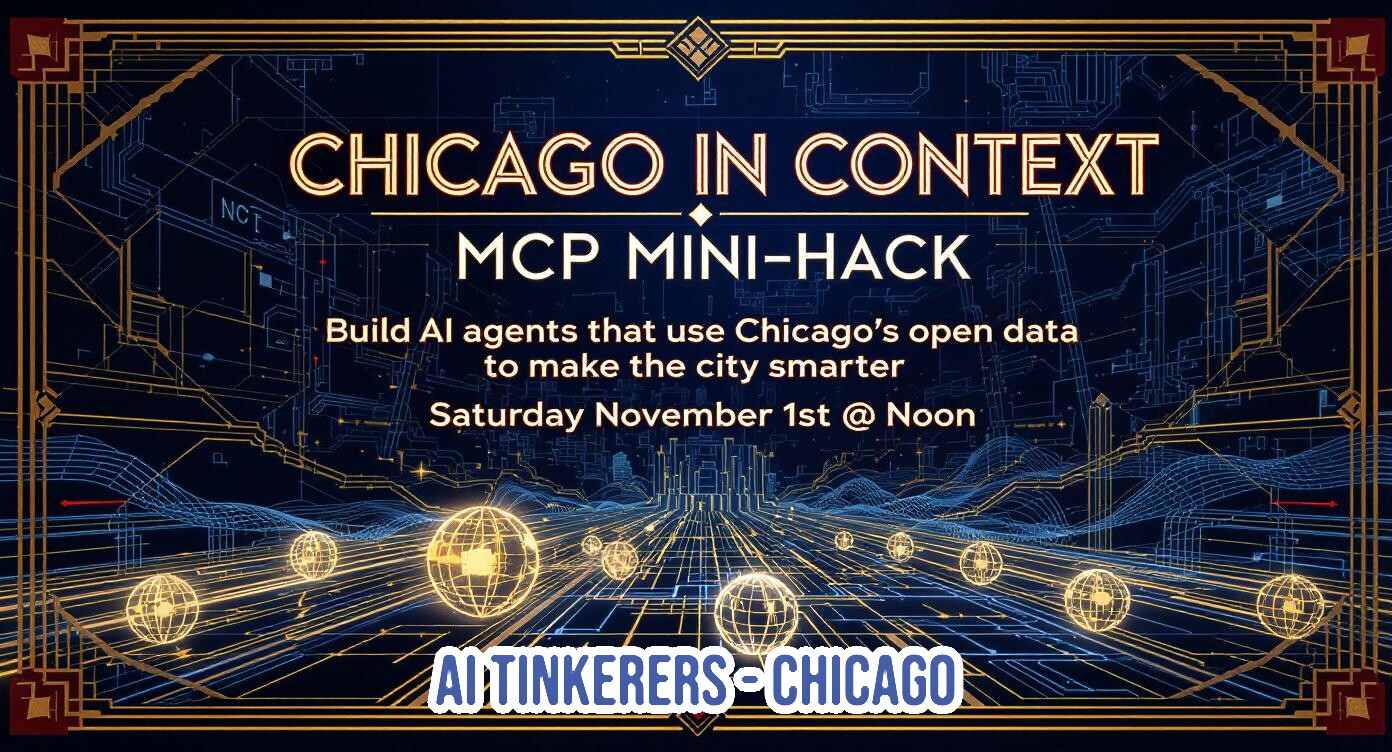 This is a promotional banner for a 'CHICAGO IN CONTEXT MCP MINI-HACK' event, featuring a dark, technological background with glowing gold and blue line art, framed by an Art Deco-inspired border.. Text: CHICAGO IN CONTEXT MCP MINI-HACK Build AI agents that use Chicago's open data to make the city smarter Saturday November 1st @ Noon AI TINKERERS-CHICAGO