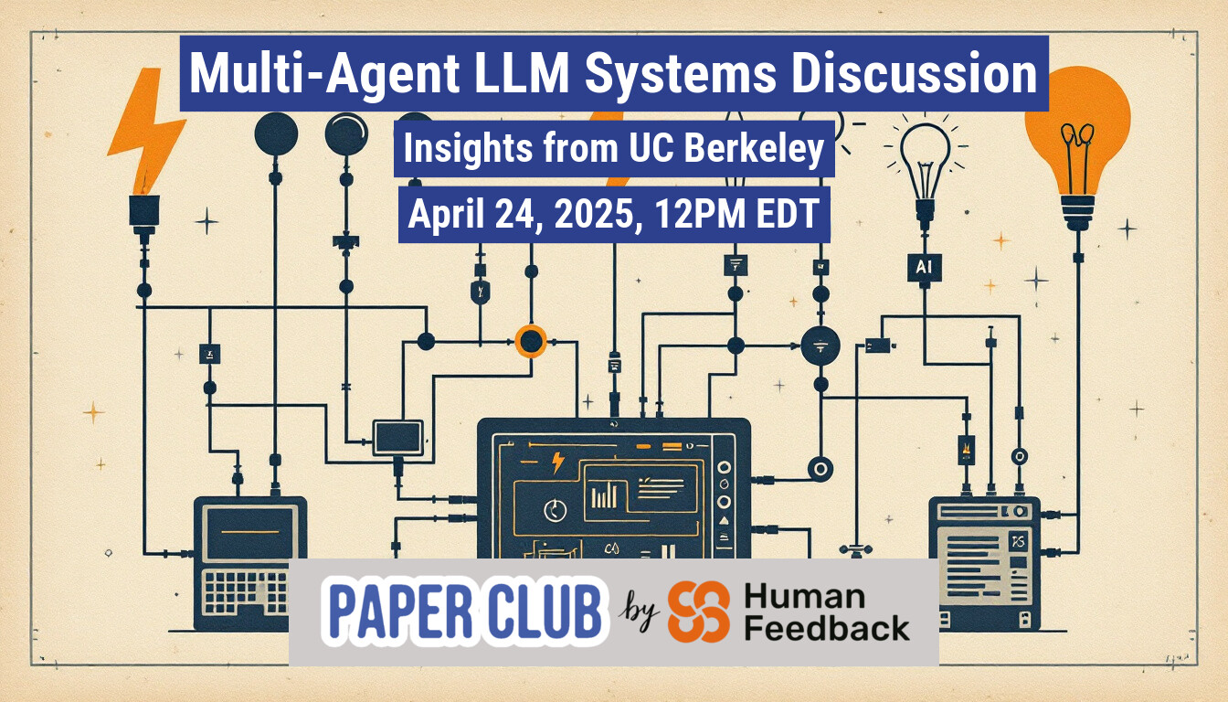 The image is an advertisement for a "Multi-Agent LLM Systems Discussion" hosted by UC Berkeley on April 24, 2025. It features an illustration of interconnected devices and the logos of the event sponsors.. Text: Multi-Agent LLM Systems Discussion
Insights from UC Berkeley
April 24, 2025, 12PM EDT
AI
75
PAPER CLUB by Human
Feedback
B