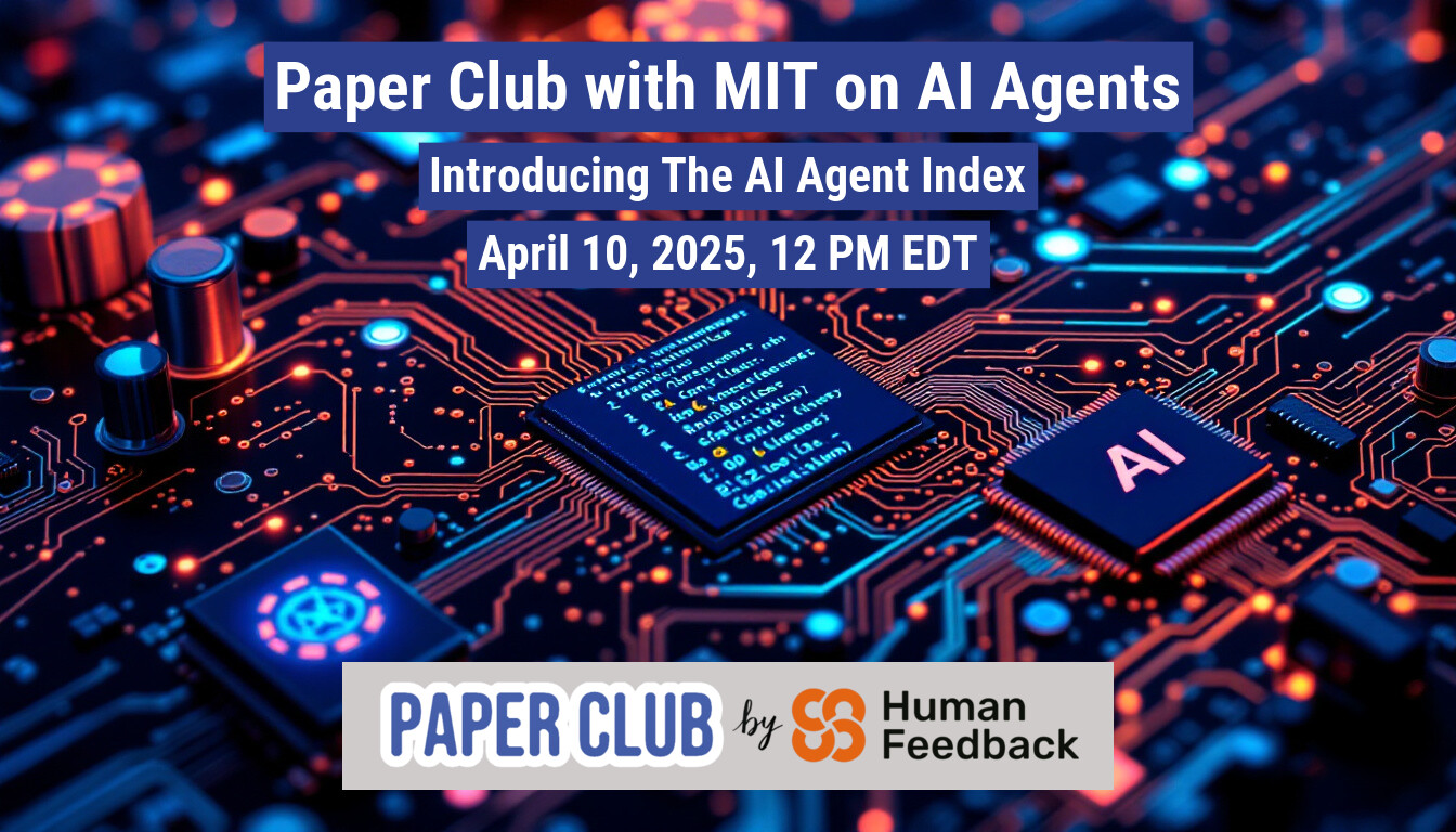 The image is a promotional banner for a paper club event with MIT about AI agents. It features a visually appealing background of a circuit board with code and an AI chip.. Text: Paper Club with MIT on Al Agents
Introducing The Al Agent Index
April 10, 2025, 12 PM EDT
2
2 Conta
ital meestasιες
1:00 Innoc
26210013
Charist:)
PAPER CLUB by
Human
Feedback
Al