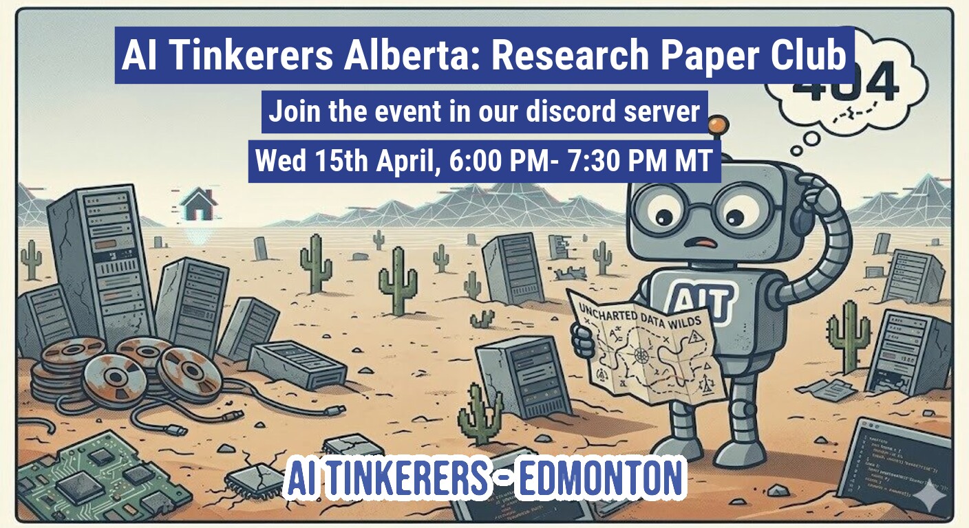 A promotional banner for an 'AI Tinkerers Alberta: Research Paper Club' event featuring a digital illustration of a robot in a tech-filled desert.. Text: AI Tinkerers Alberta: Research Paper Club
Join the event in our discord server
Wed 15th April, 6:00 PM- 7:30 PM MT
404
AIT
UNCHARTED DATA WILDS
AI TINKERERS - EDMONTON