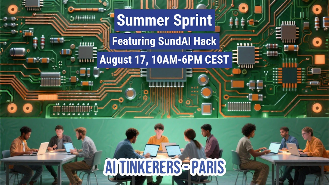 (Banner) An event banner promoting a 'Summer Sprint' and 'SundAI Hack' by 'AI TINKERERS - PARIS'. The top half features text overlaid on a detailed image of a circuit board, while the bottom half shows groups of people working on laptops in a modern setting. Text: Summer Sprint Featuring SundAI Hack August 17, 10AM-6PM CEST AI TINKERERS - PARIS Modern and informative, combining a tech-themed graphic (circuit board) with a scene of collaborative work, all presented with clear, bold text overlays. | Colors: #2E8B57, #CD7F32, #3F51B5, #FFFFFF, #7FFFD4 Note: The image is clearly designed for promotional purposes, advertising an event with specific dates, times, and organizers. It combines prominent text with illustrative background imagery, which is characteristic of a banner.