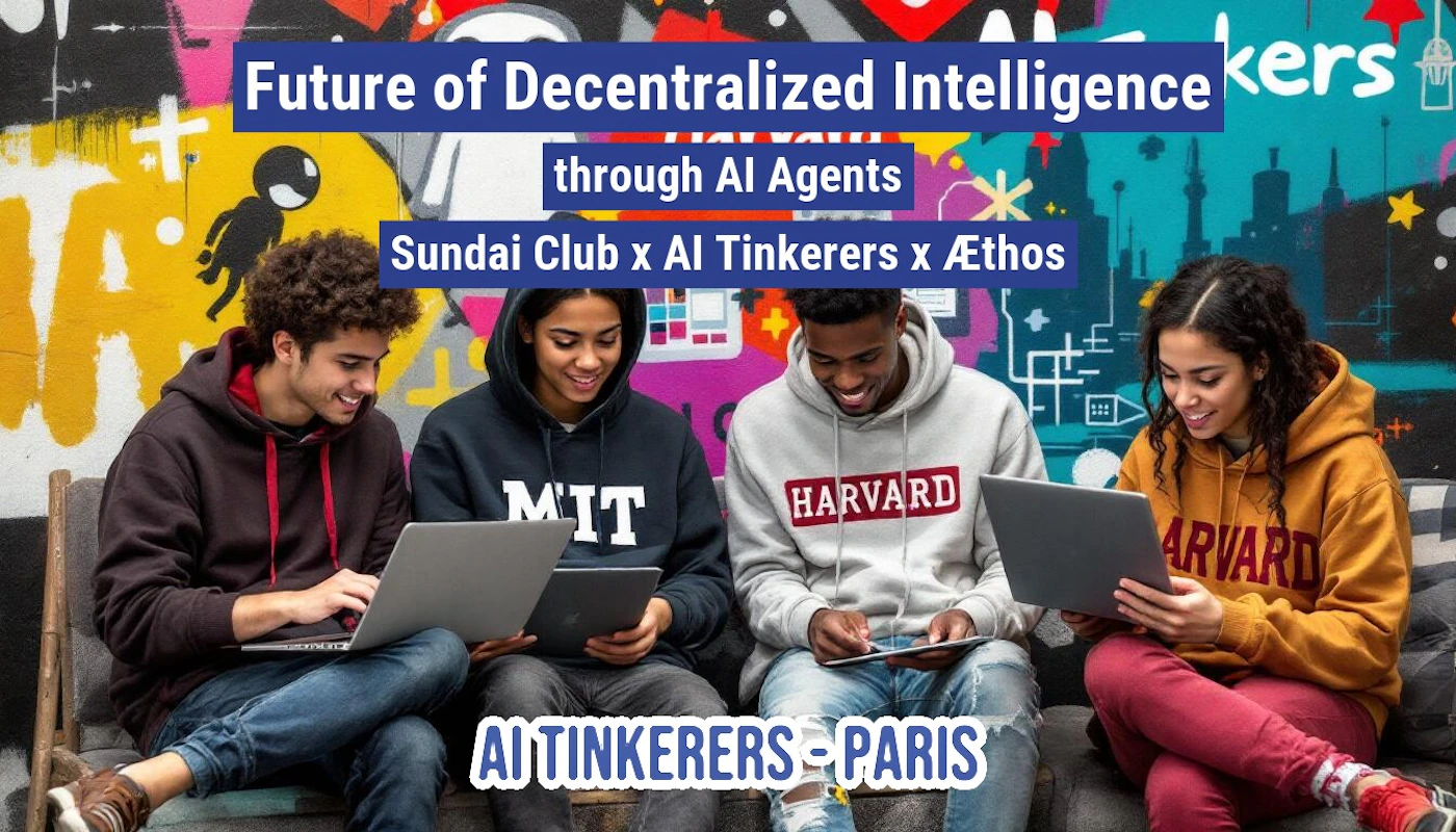 (Banner) The image features four young adults, likely students, sitting on a bench or couch, engaged with laptops and tablets. Behind them is a vibrant wall covered in colorful graffiti, and overlaid text promotes an event or collaboration related to 'Future of Decentralized Intelligence'. Text: Future of Decentralized Intelligence through AI Agents Sundai Club x AI Tinkerers x Æthos AI TINKERERS - PARIS MIT HARVARD Modern and urban, blending a realistic photo with bold, clean text overlays. | Colors: #214197, #F7C800, #000000, #FFFFFF, #D88E1B Note: This image is classified as a 'banner' because it combines a photographic background (people and graffiti) with prominent, overlaid text designed to convey specific information or promote an event. It serves a clear informational and promotional purpose rather than being a standalone photograph or illustration.