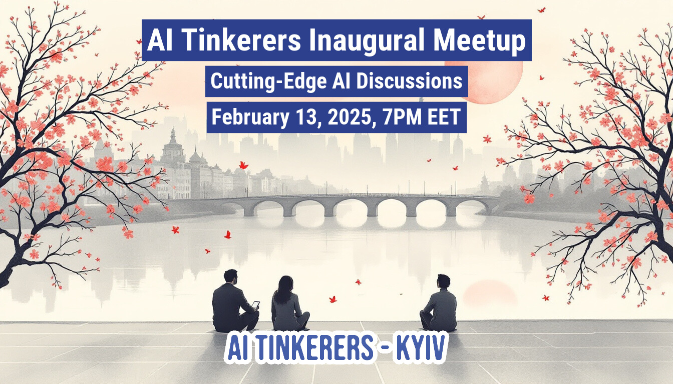 A banner advertising the inaugural meetup of AI Tinkerers in Kyiv, featuring a serene illustration of a cityscape with a river and cherry blossoms.. Text: AI Tinkerers Inaugural Meetup
Cutting-Edge AI Discussions
February 13, 2025, 7PM EET
AI TINKERERS - KYIV