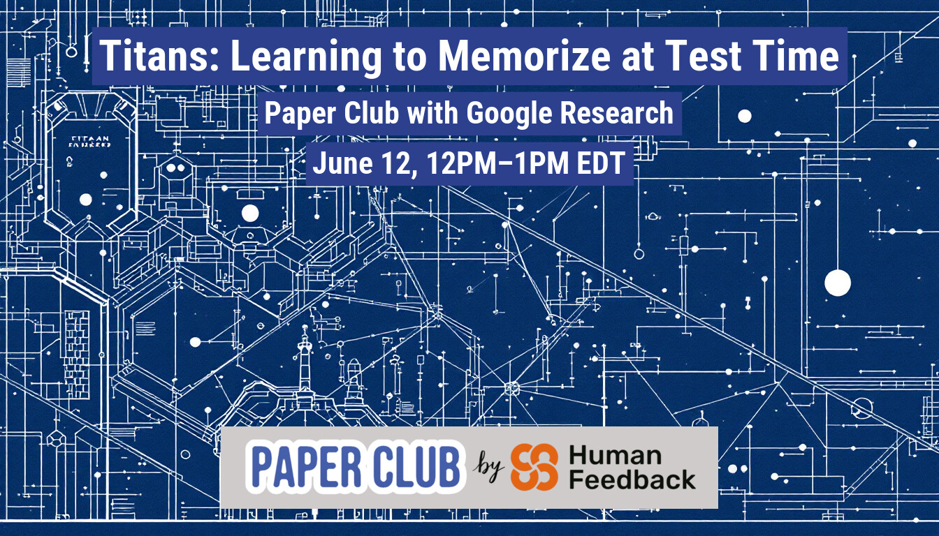 The image is a banner advertising a "Paper Club with Google Research" event titled "Titans: Learning to Memorize at Test Time" scheduled for June 12. The background features a blueprint-style illustration.. Text: B! Titans: Learning to Memorize at Test Time
Paper Club with Google Research
June 12, 12PM-1PM EDT
PAPER CLUB by S Humaack
Feedback
