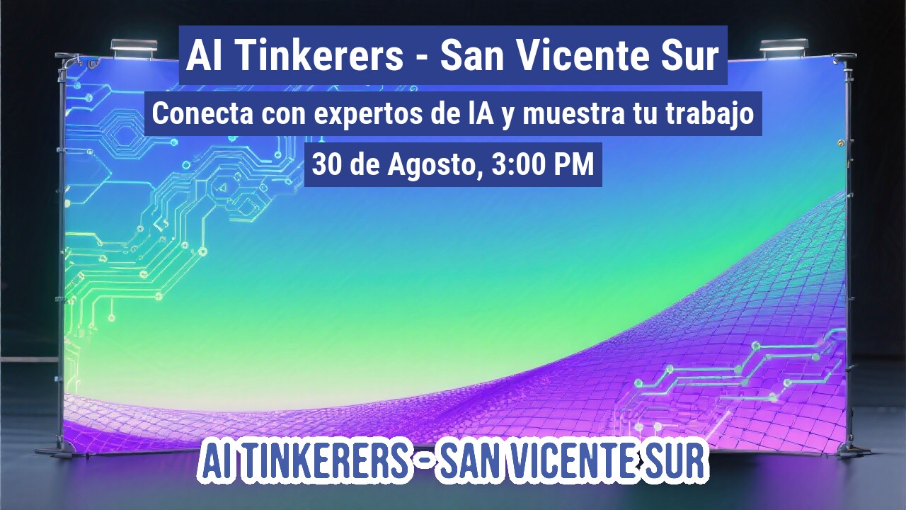 A large digital banner displayed on a stand, featuring event details for 'AI Tinkerers - San Vicente Sur' with a vibrant, tech-themed background of circuit patterns and a gradient of blue, green, and purple.. Text: AI Tinkerers - San Vicente Sur
Conecta con expertos de IA y muestra tu trabajo
30 de Agosto, 3:00 PM
AI TINKERERS - SAN VICENTE SUR