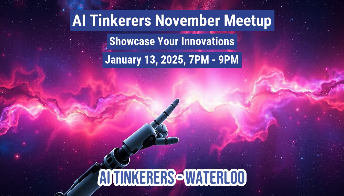 A banner advertising an AI Tinkerers meetup in Waterloo on January 13, 2025. A robotic arm points towards a vibrant nebula in the background.. Text: Al Tinkerers November Meetup
Showcase Your Innovations
January 13, 2025, 7PM - 9PM
AI TINKERERS-WATERLOO