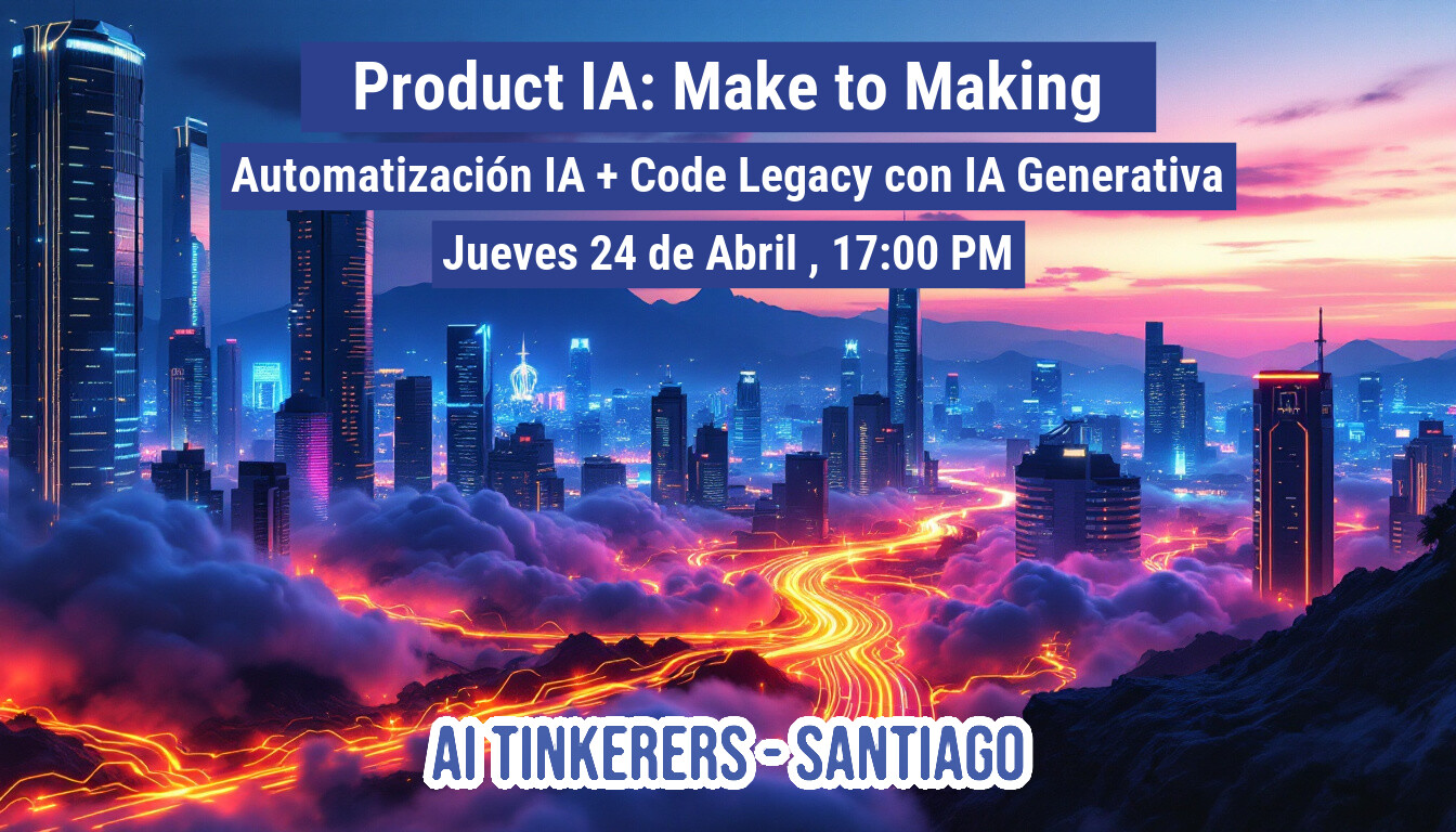 This image is a banner advertising an event called "Product IA: Make to Making" hosted by AI Tinkerers Santiago. The banner features a futuristic city landscape as a backdrop.. Text: Product IA: Make to Making
Automatización IA + Code Legacy con IA Generativa
Jueves 24 de Abril , 17:00 PM
AI TINKERERS-SANTIAGO
