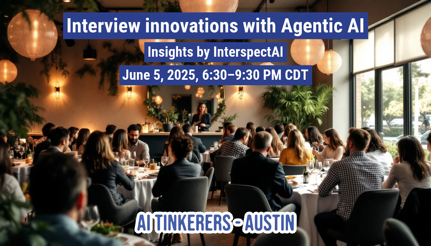 (Banner) This image is a promotional banner for an event called "Interview innovations with Agentic AI", hosted by AI Tinkerer's Austin on June 5, 2025. The event appears to be taking place in a restaurant setting. Text: Interview innovations with Agentic Al Insights by InterspectAl June 5, 2025, 6:30-9:30PM CDT AI TINKERERS-AUSTIN Modern, professional | Colors: #1A47A8, #FFFFFF Note: The image contains text advertising an event, and it is designed to draw attention and convey information quickly, which are characteristics of a banner.