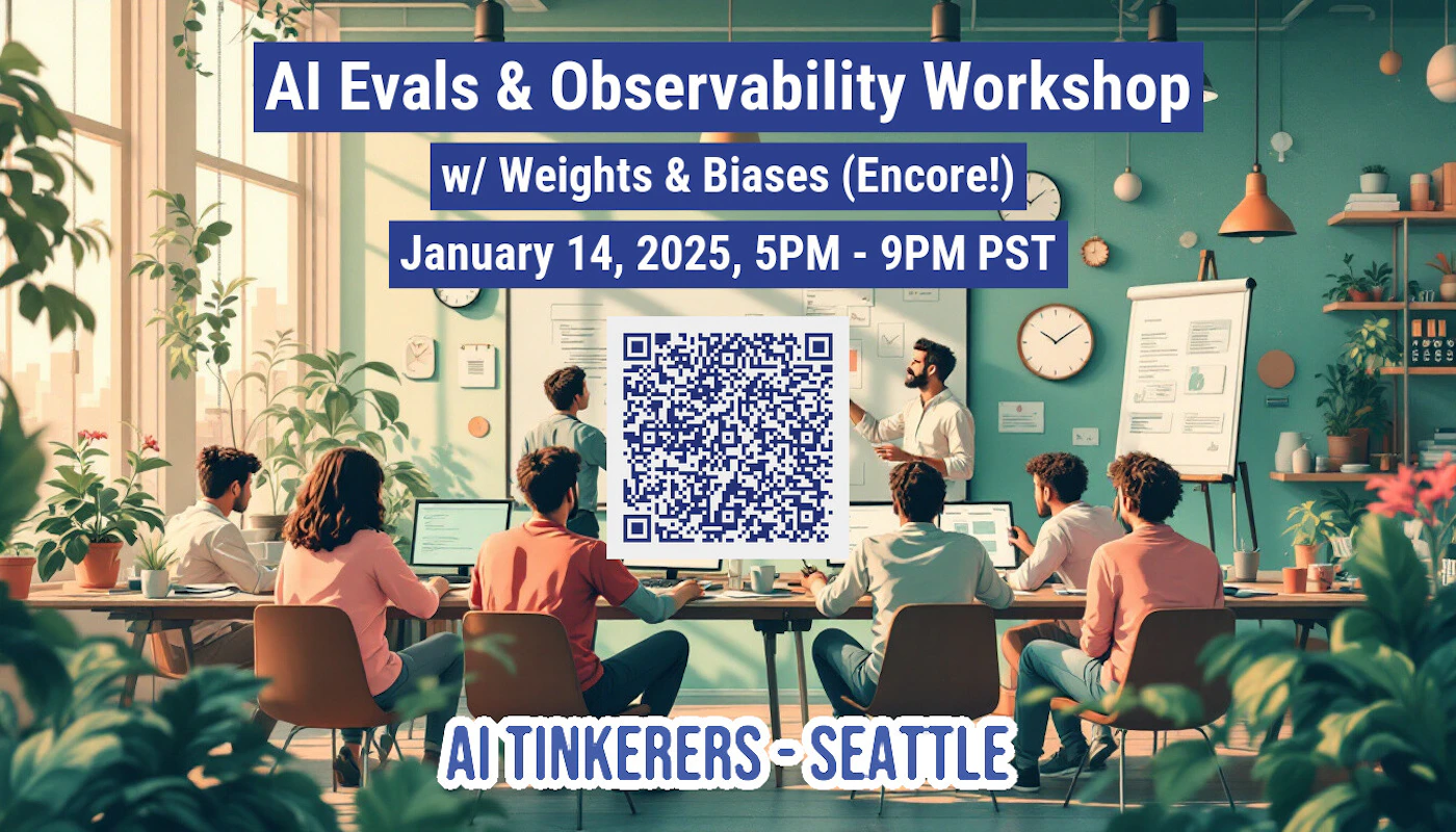 (Banner) A banner advertising an AI Evals & Observability Workshop hosted by AI Tinkerers in Seattle. Text: AI Evals & Observability Workshop w/ Weights & Biases (Encore!) January 14, 2025, 5PM - 9PM PST AI TINKERERS - SEATTLE modern, informative | Colors: #3f51b5, #ffffff Note: The image is a promotional graphic for a workshop, clearly designed to convey event information. It features a headline, details about the event, and a QR code, all characteristics of a banner.