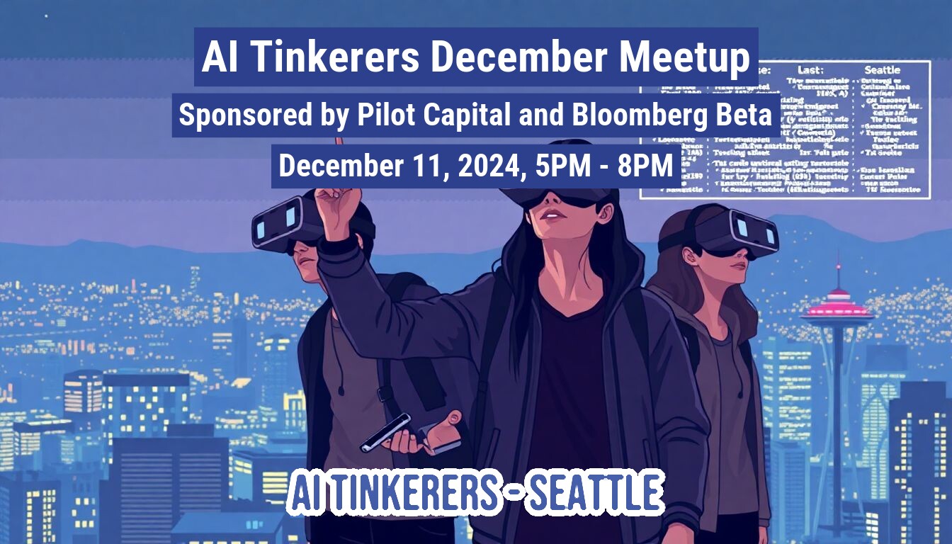 An illustration advertising an AI Tinkerers meetup in Seattle on December 11, 2024, sponsored by Pilot Capital and Bloomberg Beta.. Text: AI Tinkerers December Meetup
Sponsored by Pilot Capital and Bloomberg Beta
December 11, 2024, 5PM - 8PM
AI TINKERERS-SEATTLE
Last:
Seattle
Tor Pala pate