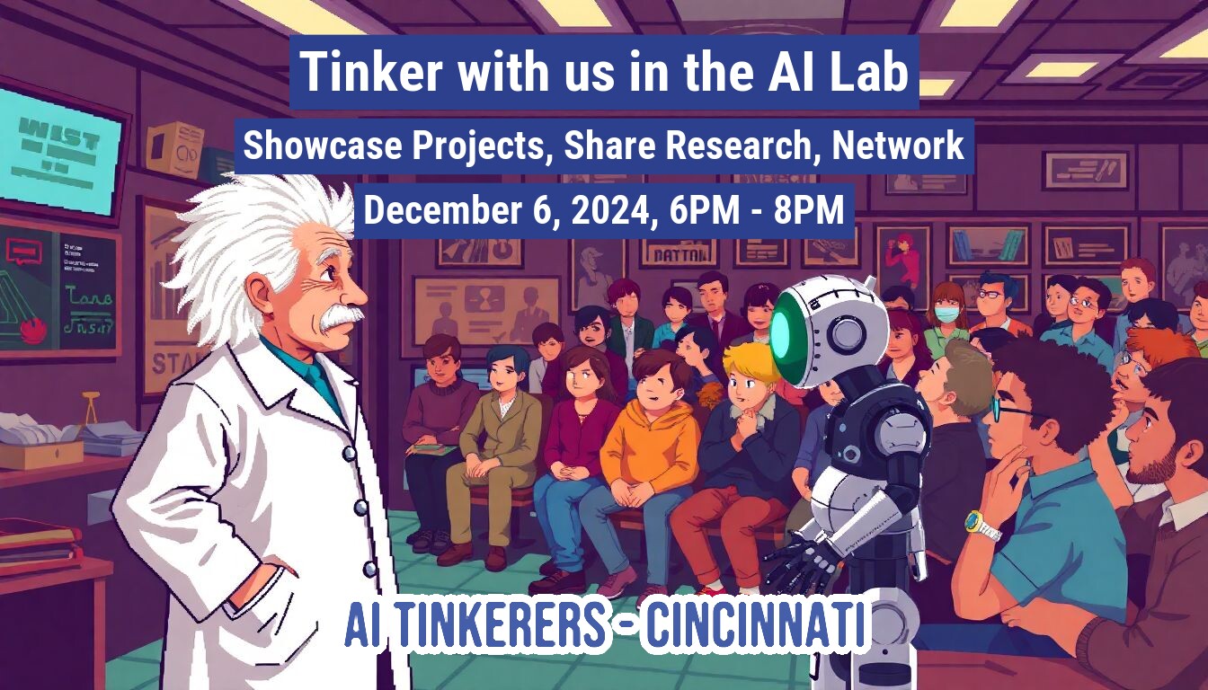 An illustration of a group of people in a room, seemingly listening to a presentation by a robot, with Albert Einstein standing to the side. The event is advertised as "Tinker with us in the AI Lab.". Text: Tinker with us in the AI Lab
Showcase Projects, Share Research, Network
December 6, 2024, 6PM - 8PM
AI TINKERERS-CINCINNATI