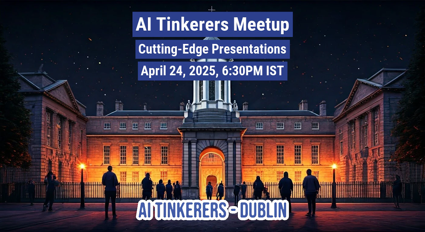 (Banner) This image is a banner advertising an AI Tinkerers Meetup in Dublin on April 24, 2025. The banner features a photo of a building at night with people in the foreground. Text: AI Tinkerers Meetup Cutting-Edge Presentations April 24, 2025, 6:30PM IST AI TINKERERS DUBLIN Modern, professional | Colors: #003399, #FFFFFF Note: The image contains text laid out to promote an event, fitting the definition of a banner.