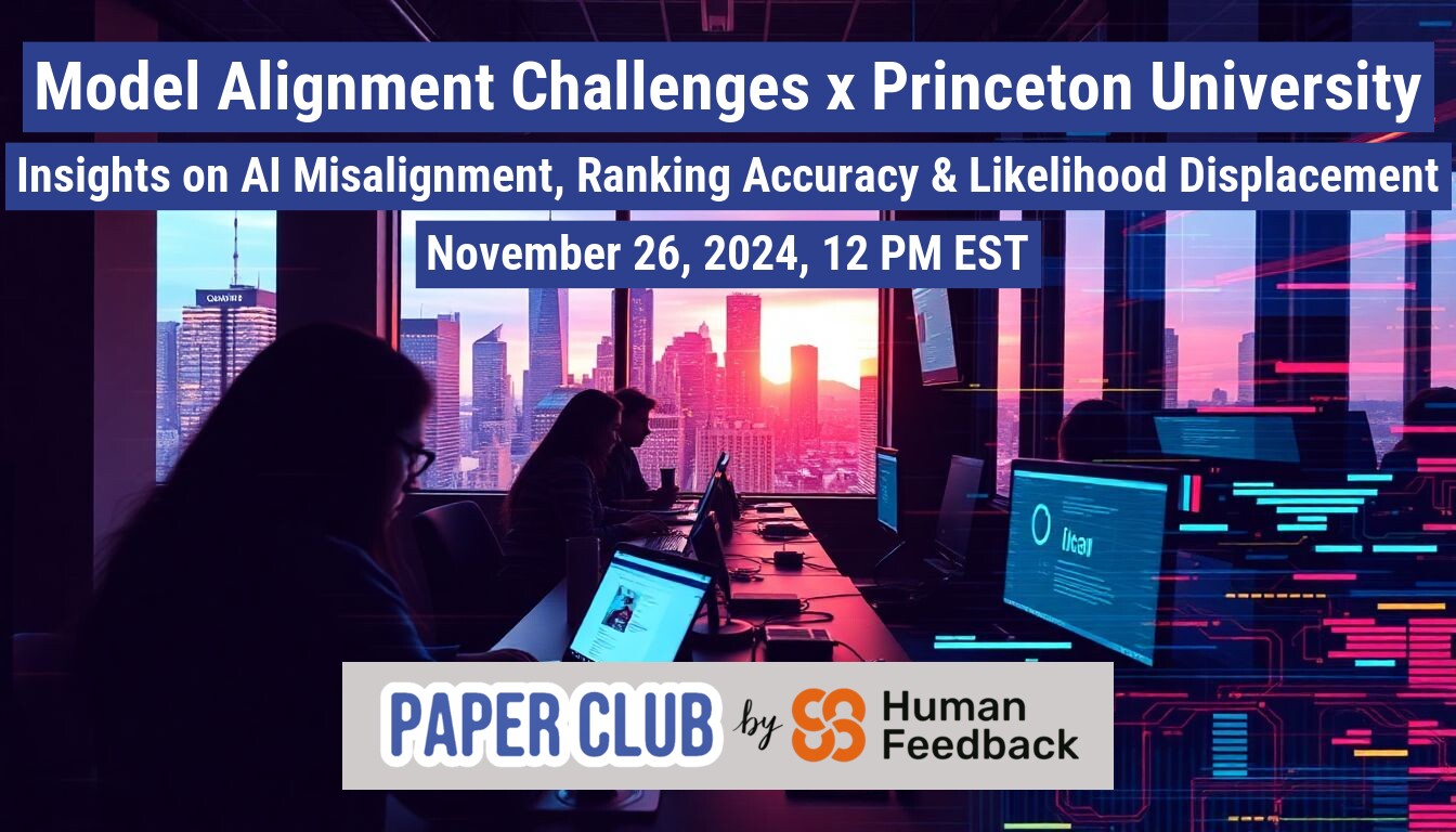 A banner advertising a Paper Club event in collaboration with Princeton University, focusing on AI model alignment challenges.. Text: Model Alignment Challenges x Princeton University
Insights on Al Misalignment, Ranking Accuracy & Likelihood Displacement
November 26, 2024, 12 PM EST
PAPER CLUB by Human Feedback
O likal